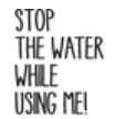 http://stop-the-water-while-using-me.com
